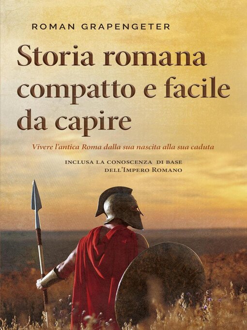 Title details for Storia romana compatto e facile da capire Vivere l'antica Roma dalla sua nascita alla sua caduta--inclusa la conoscenza di base dell'Impero Romano by Roman Grapengeter - Available